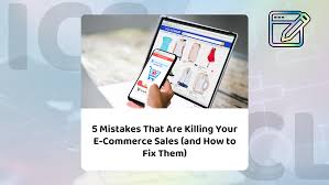 E-Commerce Mistakes That Are Killing Your Sales